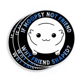 (3Pcs) If Moopsy Not Friend Why Friend Shaped Sticker 3" Funny Quote Cute Waterproof Die-Cut Vinyl Sticker for Laptop Water Bottle Phone Car Sticker Gifts 3 Inches