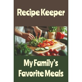 Recipe Keeper: My Family’s Favorite Meals: A Guided Recipe Notebook with Templates to Organize 100+ Family Meals