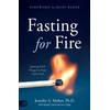 Fasting for Fire: Igniting Fresh Hunger to Feast Upon God