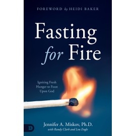 Fasting for Fire: Igniting Fresh Hunger to Feast Upon God