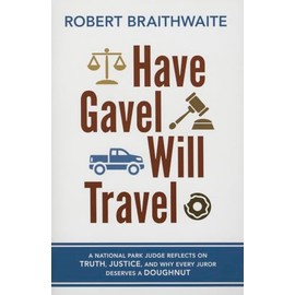 Have Gavel, Will Travel: A National Park Judge Reflects on Truth, Justice, and Why Every Juror Deserves a Donut