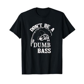 fishing Clothes Carp Fishing reel Pike Dont be a Dumb Bass T-Shirt