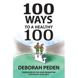 Publicious Pty Ltd 100 Ways to a Healthy 100: Simple Secrets to Health, Longevity and Youthfulness