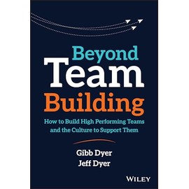 Beyond Team Building: How to Build High Performing Teams and the Culture to Support Them