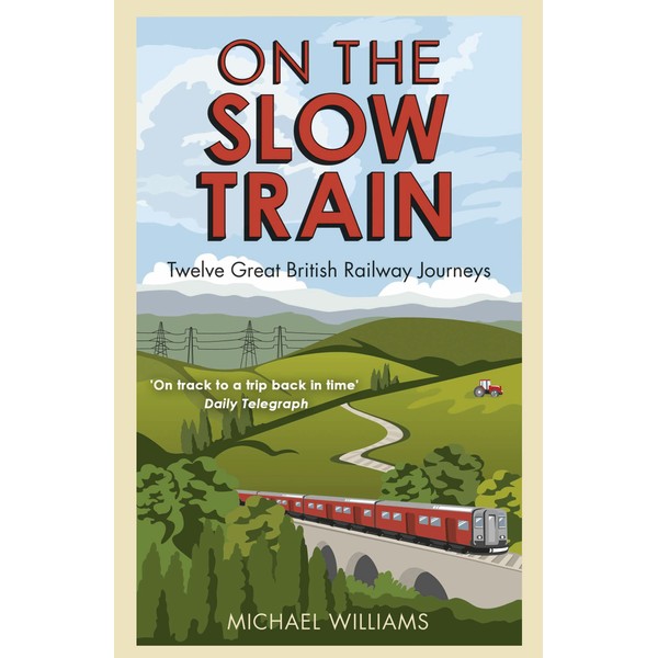 On The Slow Train: Twelve Great British Railway Journeys