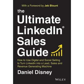 The Ultimate LinkedIn Sales Guide: How to Use Digital and Social Selling to Turn LinkedIn into a Lead, Sales and Revenue Generating Machine