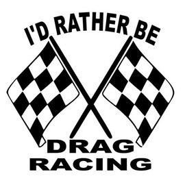 I'd Rather Be Drag Racing Vinyl Decal Window Sticker Graphic Auto Wall Laptop, Die Cut Vinyl Decal for Windows, Cars, Trucks, Tool Boxes, laptops, MacBook - virtually Any Hard, Smooth Surface