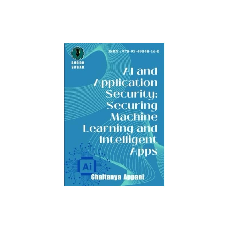 AI AND APPLICATION SECURITY: SECURING MACHINE LEARNING AND INTELLIGENT APPS