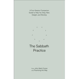 The Sabbath Practice: A Four-Session Companion Guide to Help You Stop, Rest, Delight, and Worship