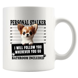 Personal Stalker Chihuahua I Will Follow You Wherever You Go Bathroom Included Dog Lovers Gift For Women Men Dog Dad Moms Chihuahua Lovers Ceramic Mug 11 oz White