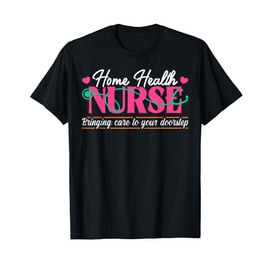 Home Health Nurse Quote Home Care Nursing T-Shirt