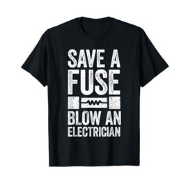 Save A Fuse Blow An Electrician T-Shirt Electrician Shirt T-Shirt, Small, Black