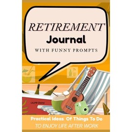 Retirement Journal with Funny Prompts: And Practical Ideas Things To Do After Retirement To Enjoy Life Guide