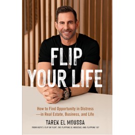Flip Your Life: How to Find Opportunity in Distress - in Real Estate, Business, and Life