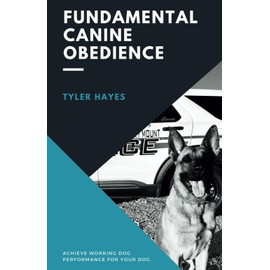 Fundamental Canine Obedience: Achieve Working Dog Performance for Your Dog