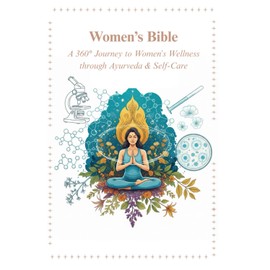 Women's Bible: A 360° Journey to Women’s Wellness through Ayurveda & Self-Care