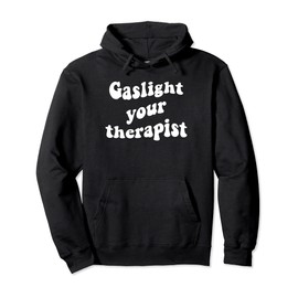 Gaslight Your Therapist Funny Pullover Hoodie