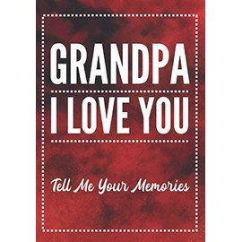Grandpa I Love You: Tell Me Your Memories - Keepsake Journal with Guided Questions to Record Grandfather's Life Story and History for Granddaughter, Grandson - Memory Book Gift