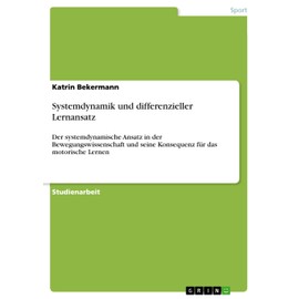 Systemdynamik und differenzieller Lernansatz: Der systemdynamische Ansatz in der Bewegungswissenschaft und seine Konsequenz für das motorische Lernen