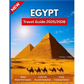 Egypt Travel Guide 2025/2026: From the Pyramids to the Red Sea: Unlock Ancient Secrets, Modern Wonders, and Hidden Gems for the Journey of a Lifetime….With Pictures And Maps