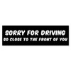 CafePress Sorry for Driving SO Close to The F Bumper