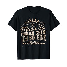Jaaaa Ich Muss So Peinlich Sein Ich Bin Eine Mutter Mama [German Language] T-Shirt