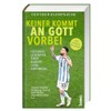 Keiner kommt an Gott vorbei: Fußball-Legenden über Glaube. Liebe. Hoffnung.