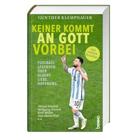 Keiner kommt an Gott vorbei: Fußball-Legenden über Glaube. Liebe. Hoffnung.