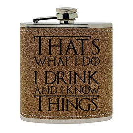 "That's What I Do, I Drink and I Know Things" GoT Superfan Inspired Design Custom Printed Stainless Steel Alcohol Hip Flask, 6 Oz. Brown Leatherette