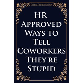 Stocking Stuffers for Women: HR Approved Ways to Tell Coworkers They're Stupid: Funny Coworker - Blank Lined Journal Notebook for Friends and Coworkers - Office Coworker Gag Gift