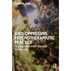 Anti-Oppressive Psychotherapeutic Practice: Finding Liberation Through Unlearning