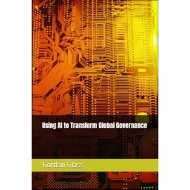 Using AI to Transform Global Governance (Using Artificial Intelligence in Global Governance)
