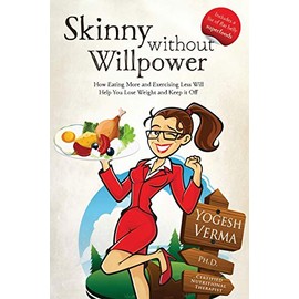 Skinny Without Willpower: How Eating More and Exercising Less Will Help you lose Weight and Keep It off