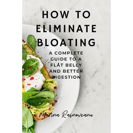 How to Eliminate Bloating: A Complete Guide to a Flat Belly and Better Digestion