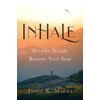 Inhale: Breathe Deeply Restore Your Soul