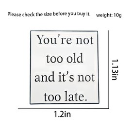 Leraverppy Enamel Pin,You're Not Too Old And It's Not Too Late Lapel Pin,Humorous Self - Improvement Badge Gift For Elders Friends Teens Family DIY Decor Canvas Bag Backpack Lanyards Jacket Accessory