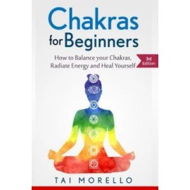 Chakras For Beginners: How To Balance Your Chakras, Radiate Energy And Heal...