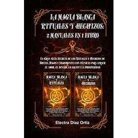 Magia Blanca Rituales y Hechizos: 2 Manuales en 1 Libro: La Gran Guía Secreta de los Rituales y Hechizos de Brujas, Magos y Nigromantes con técnicas ... el amor, el dinero, la salud y la prosperidad