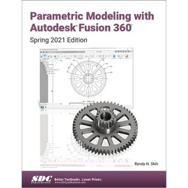 Parametric Modeling with Autodesk Fusion 360: Spring 2021 Edition