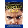 Parenting the Difficult Child: A Biblical Perspective on Reactive Attachment