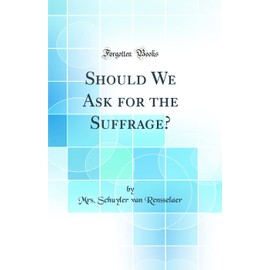 Should We Ask for the Suffrage? (Classic Reprint)