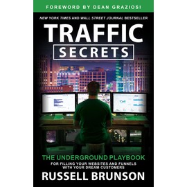 Traffic Secrets: The Underground Playbook for Filling Your Websites and Funnels with Your Dream C ustomers