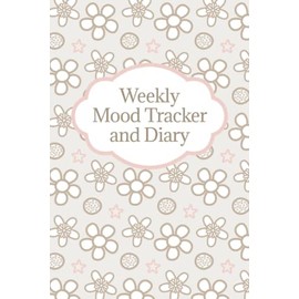 Weekly Mood Tracker and Diary: Weekly Mood Tracker | Track and Document Your Daily Mood, Sleep Quality, Things That Happened, and How That Affected You - Floral Cover Design
