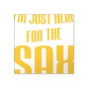 CafePress Saxophonist I'm Just Here for The Sax Sticker Square