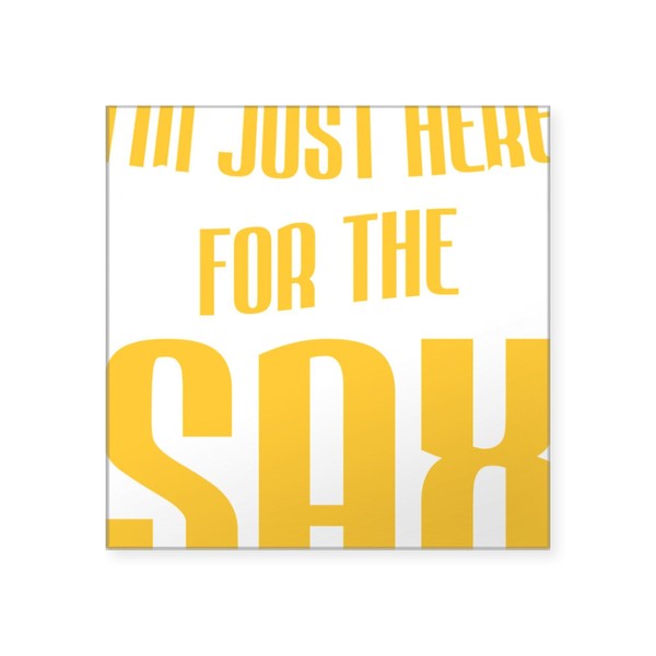 CafePress Saxophonist I'm Just Here for The Sax Sticker Square