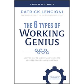 The 6 Types of Working Genius: A Better Way to Understand Your Gifts, Your Frustrations, and Your Team