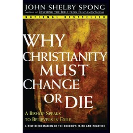 Why Christianity Must Change or Die: A Bishop Speaks to Believers In Exile