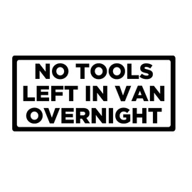 No Tools Left In Van Overnight Vehicle Decal Sticker For Car Van Security Sign