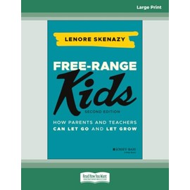 Free-Range Kids: How Parents and Teachers Can Let Go and Let Grow, 2nd Edition