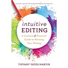 Intuitive Editing: A Creative and Practical Guide to Revising Your Writing